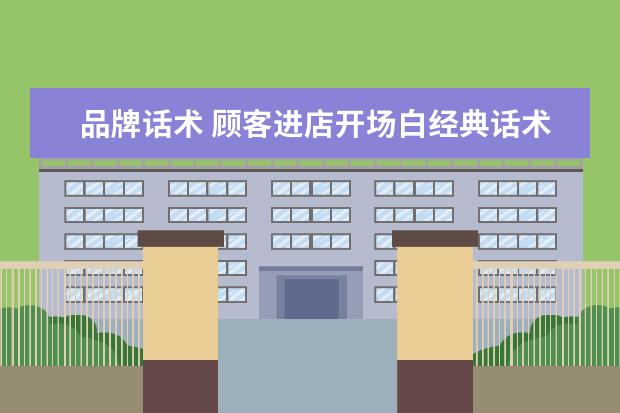 品牌话术 顾客进店开场白经典话术