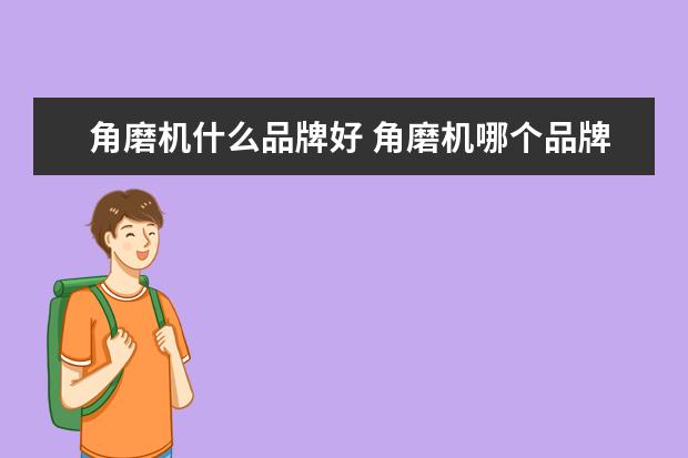 角磨机什么品牌好 角磨机哪个品牌好?求推荐
