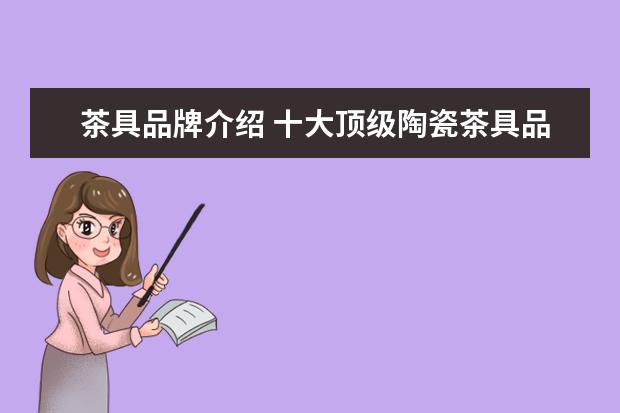 茶具品牌介绍 十大顶级陶瓷茶具品牌(陶瓷茶具什么牌子好) - 百度...