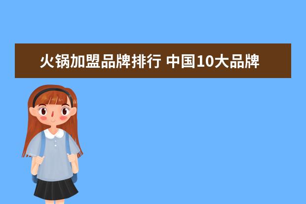 火锅加盟品牌排行 中国10大品牌火锅排名
