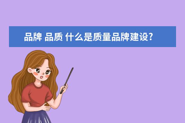 品牌 品质 什么是质量品牌建设?