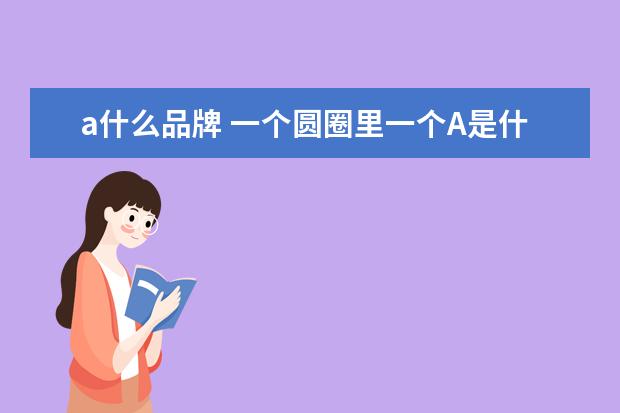 a什么品牌 一个圆圈里一个A是什么牌子?
