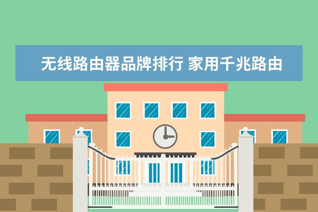 无线路由器品牌排行 家用千兆路由器排行榜前十名