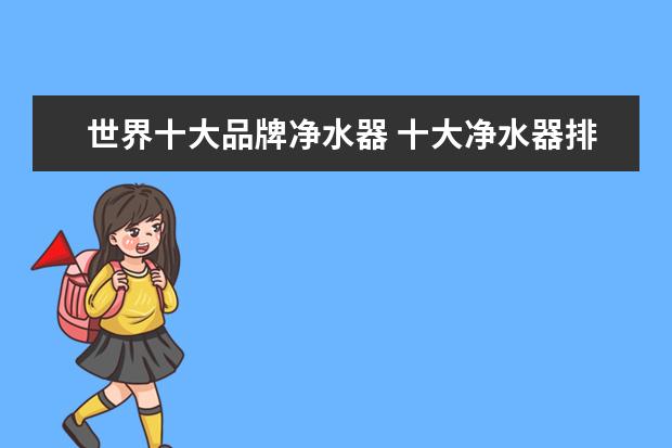 世界十大品牌净水器 十大净水器排名