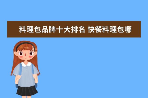 料理包品牌十大排名 快餐料理包哪个品牌好,最靠谱的快餐料理包什么品牌...