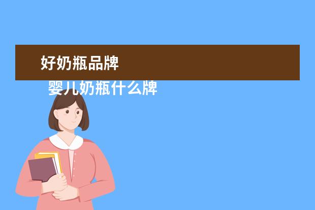 好奶瓶品牌 
  婴儿奶瓶什么牌子最好1