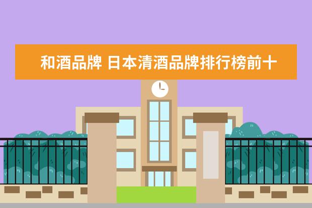 和酒品牌 日本清酒品牌排行榜前十名