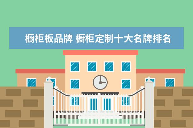 橱柜板品牌 橱柜定制十大名牌排名