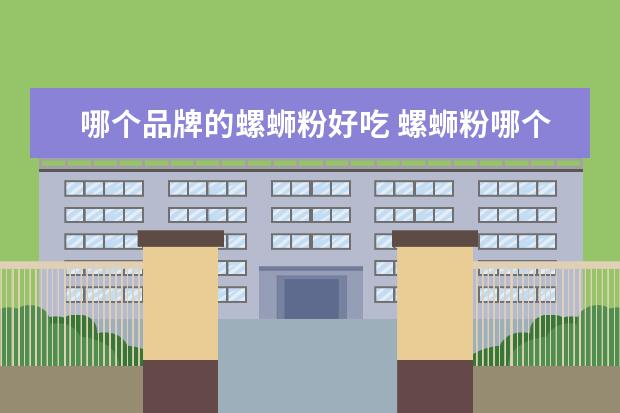 哪个品牌的螺蛳粉好吃 螺蛳粉哪个品牌好吃