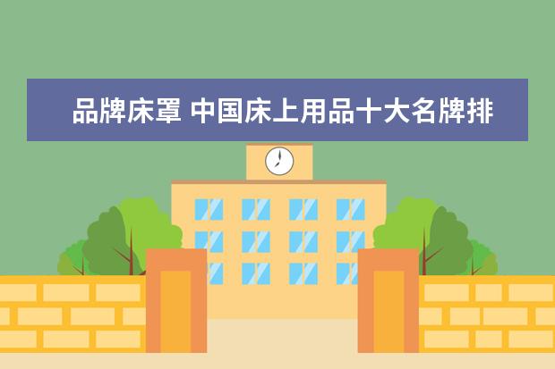品牌床罩 中国床上用品十大名牌排名