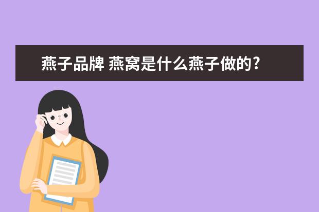 燕子品牌 燕窝是什么燕子做的?