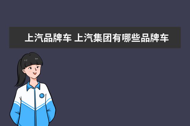 上汽品牌车 上汽集团有哪些品牌车