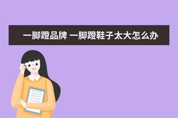 一脚蹬品牌 一脚蹬鞋子太大怎么办?