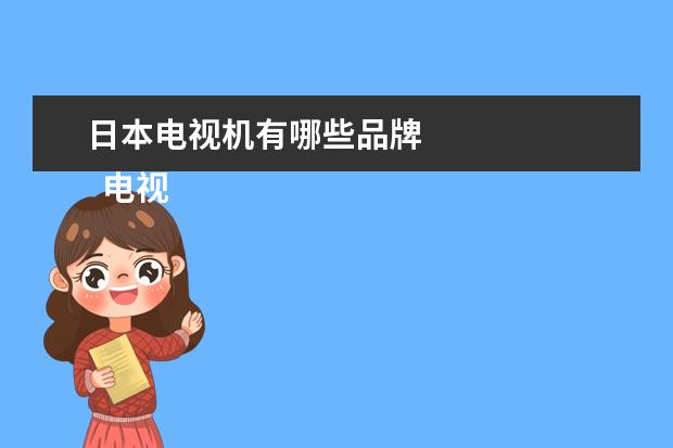 日本电视机有哪些品牌 
  电视品牌有哪些2