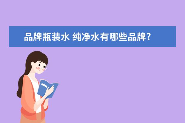 品牌瓶装水 纯净水有哪些品牌?