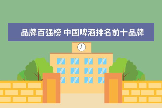 品牌百强榜 中国啤酒排名前十品牌大全