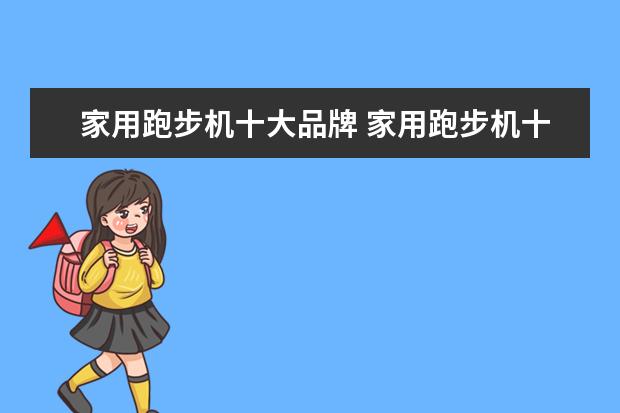 家用跑步机十大品牌 家用跑步机十大品牌有哪些?
