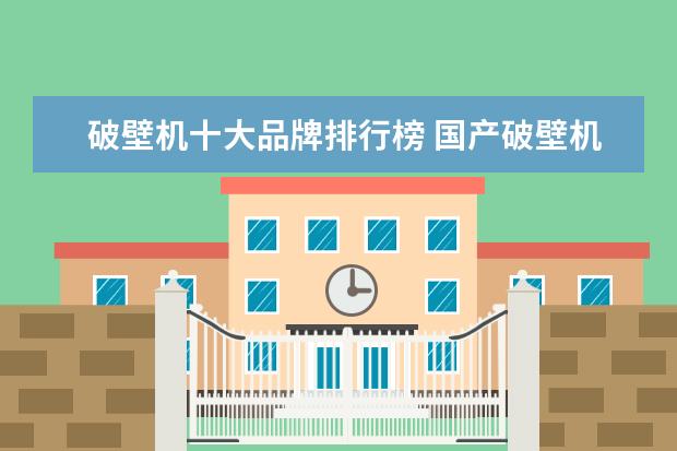 破壁机十大品牌排行榜 国产破壁机十大排行榜