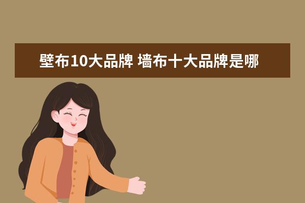 壁布10大品牌 墙布十大品牌是哪些?