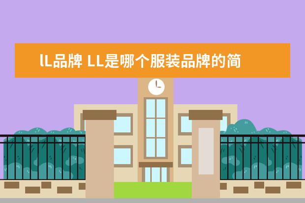 lL品牌 LL是哪个服装品牌的简写