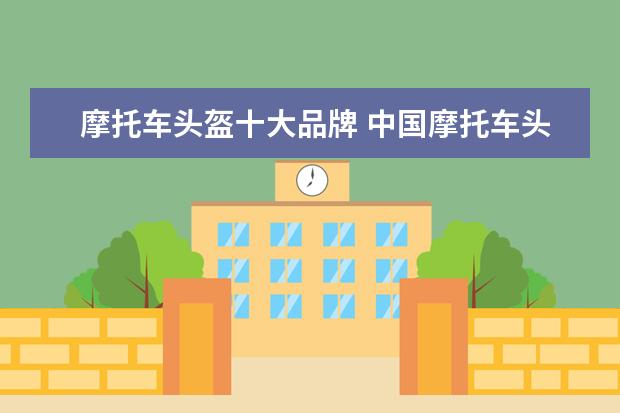 摩托车头盔十大品牌 中国摩托车头盔十大品牌
