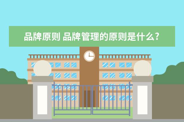 品牌原则 品牌管理的原则是什么?