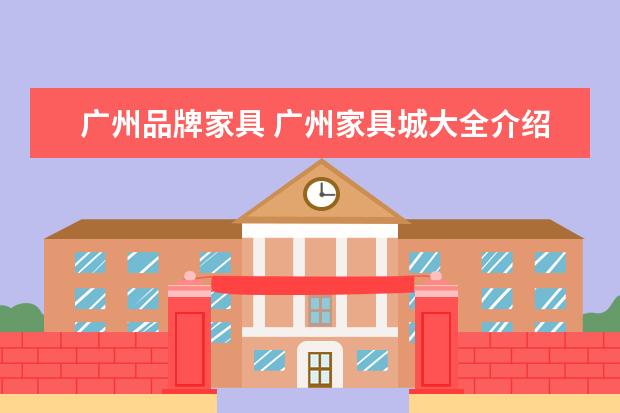 广州品牌家具 广州家具城大全介绍