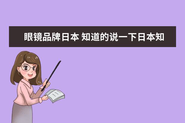 眼镜品牌日本 知道的说一下日本知名眼镜品牌哪个好