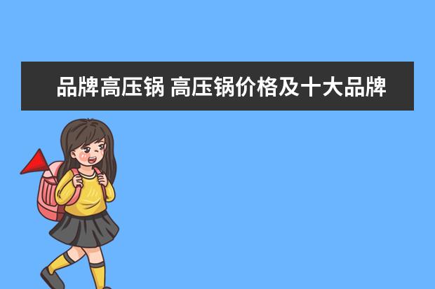 品牌高压锅 高压锅价格及十大品牌 信息量多且高价值绝对值得参...