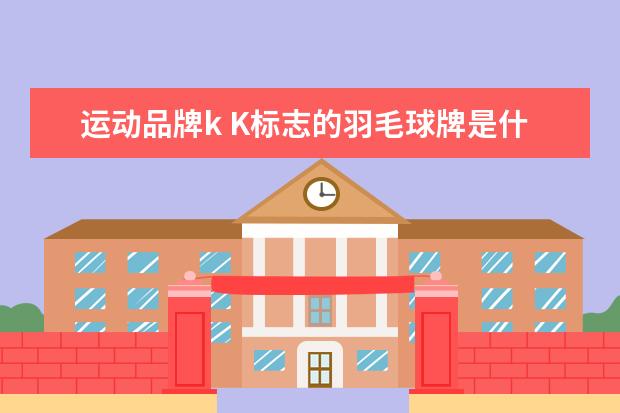 运动品牌k K标志的羽毛球牌是什么牌子的