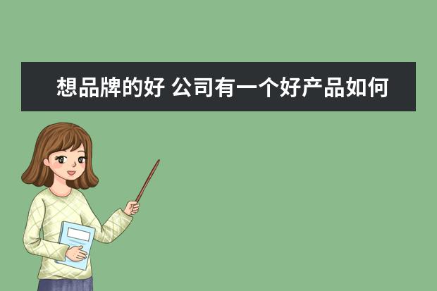 想品牌的好 公司有一个好产品如何打造品牌?