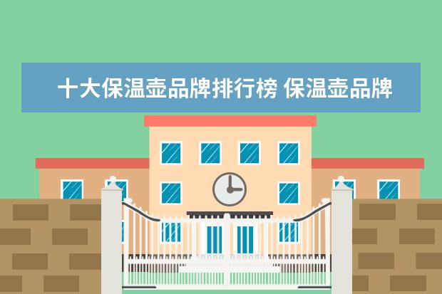 十大保温壶品牌排行榜 保温壶品牌排行榜前十名
