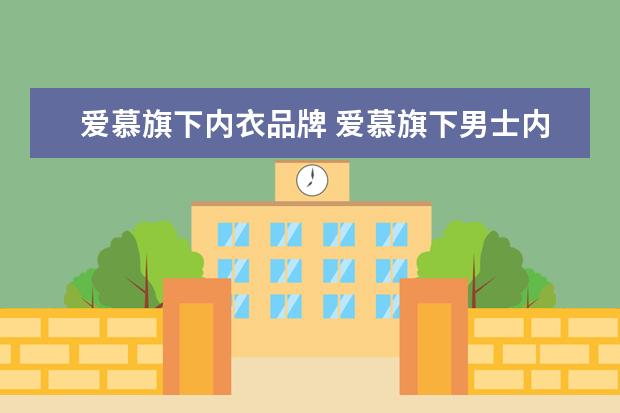 爱慕旗下内衣品牌 爱慕旗下男士内衣品牌都有哪些啊?哪个更好一些? - ...