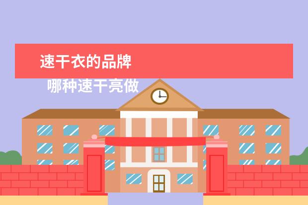 速干衣的品牌 
  哪种速干亮做衣面料最好1