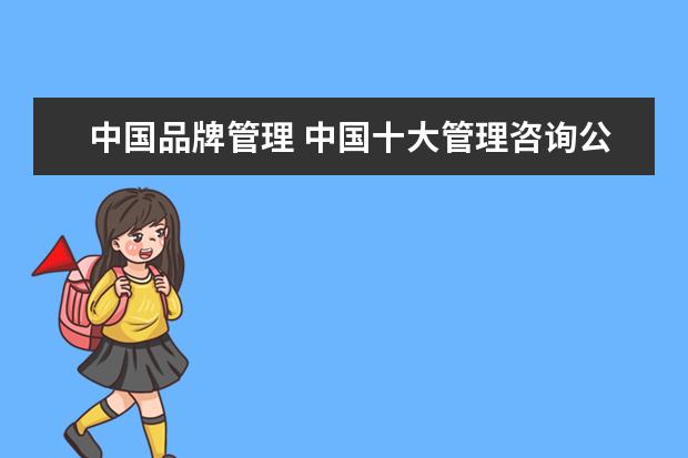 中国品牌管理 中国十大管理咨询公司排名