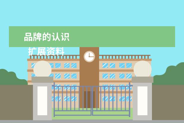 品牌的认识 
  扩展资料