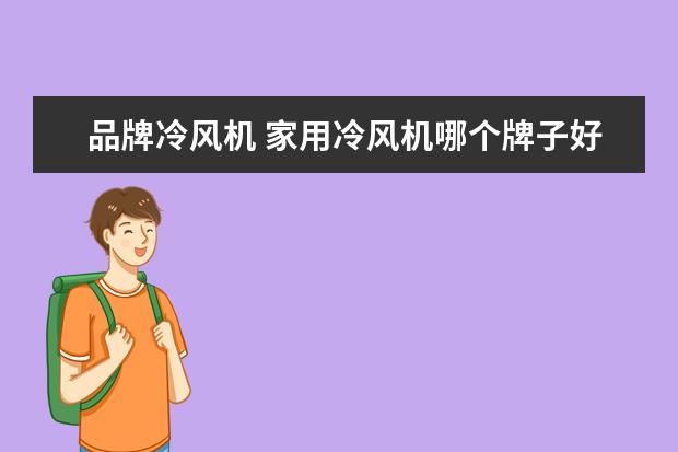 品牌冷风机 家用冷风机哪个牌子好 十大品牌哪家强