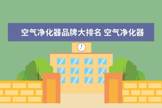 空气净化器品牌大排名 空气净化器十大排名