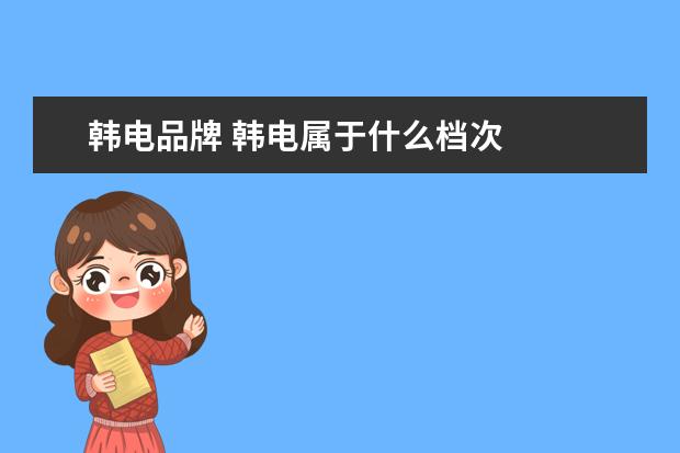 韩电品牌 韩电属于什么档次