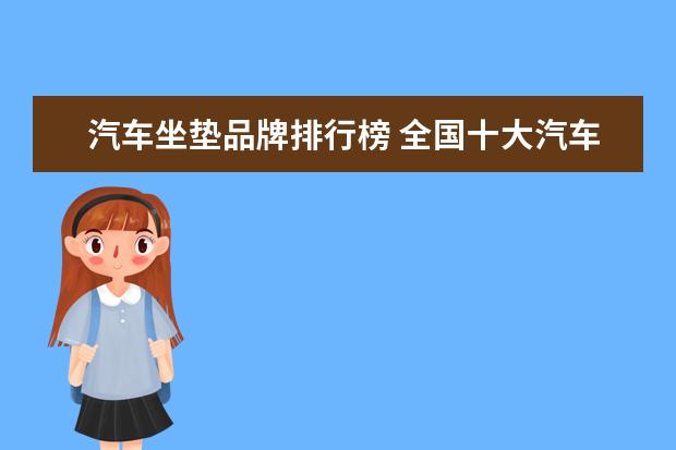 汽车坐垫品牌排行榜 全国十大汽车坐垫品牌都是什么?
