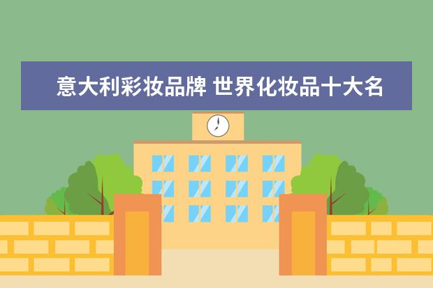 意大利彩妆品牌 世界化妆品十大名牌