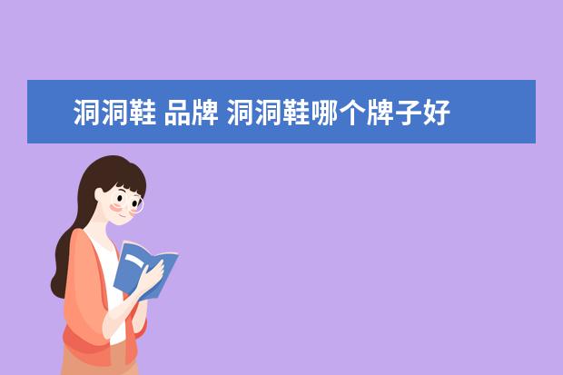 洞洞鞋 品牌 洞洞鞋哪个牌子好 各位有什么推荐吗?