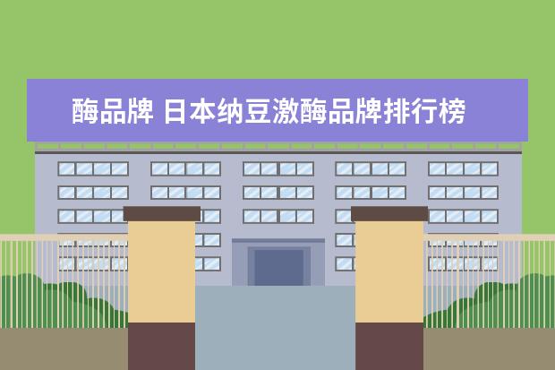 酶品牌 日本纳豆激酶品牌排行榜