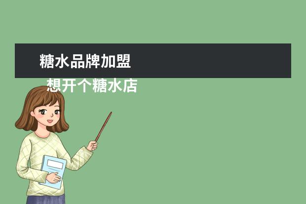 糖水品牌加盟 
  想开个糖水店怎么入手1