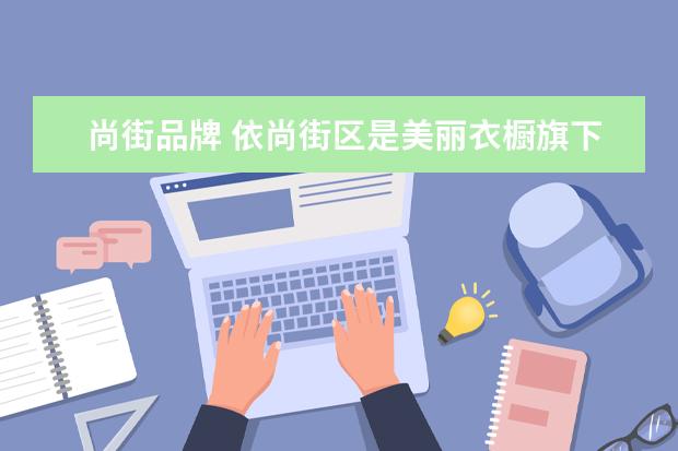 尚街品牌 依尚街区是美丽衣橱旗下的吗