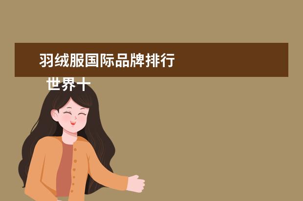 羽绒服国际品牌排行 
  世界十大羽绒服品牌都有什么3