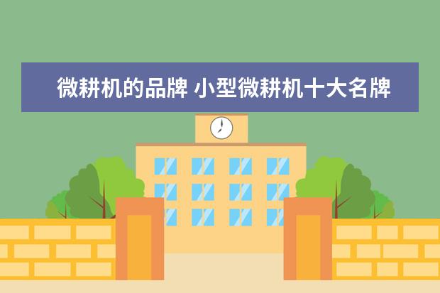 微耕机的品牌 小型微耕机十大名牌