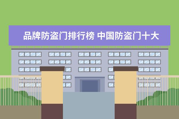 品牌防盗门排行榜 中国防盗门十大名牌最新排名榜