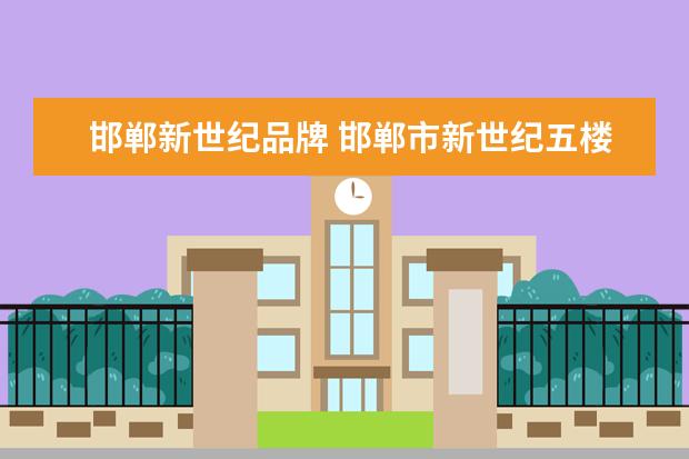 邯郸新世纪品牌 邯郸市新世纪五楼都有什么品牌