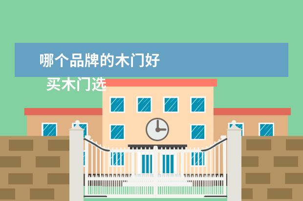 哪个品牌的木门好 
  买木门选哪个品牌好2
